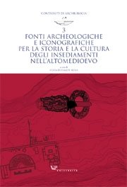 Fonti archeologiche e iconografiche per la storia e la cultura degli insediamenti nell'Altomedioevo