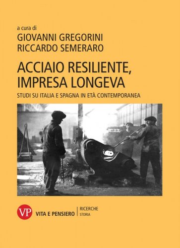 Acciaio resiliente, impresa longeva - Studi su Italia e Spagna in età contemporanea