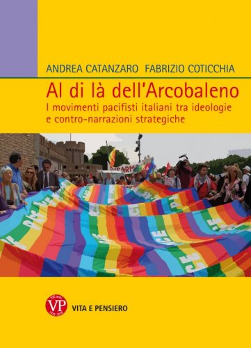 Al di là dell'Arcobaleno - I movimenti pacifisti italiani tra ideologie e contro-narrazioni strategiche