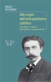 Alle origini dell'anticapitalismo cattolico - Due saggi e un bilancio storiografico su Giuseppe Toniolo