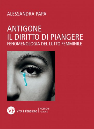 Antigone. Il diritto di piangere - Fenomenologia del lutto femminile