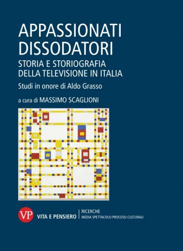 Appassionati dissodatori. Storia e storiografia della televisione in Italia - Studi in onore di Aldo Grasso