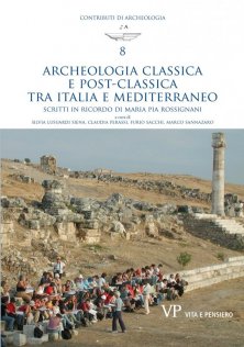 Archeologia classica e post-classica tra Italia e Mediterraneo - Scritti in ricordo di Maria Pia Rossignani