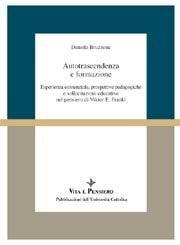 Autotrascendenza e formazione - Esperienza esistenziale, prospettive pedagogiche e sollecitazioni educative nel pensiero di Viktor Frankl