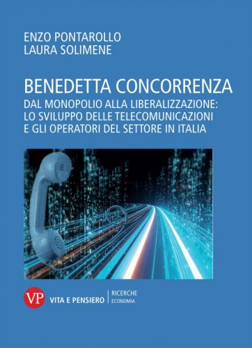 Benedetta concorrenza - Dal monopolio alla liberalizzazione: lo sviluppo delle telecomunicazioni e gli operatori del settore in Italia