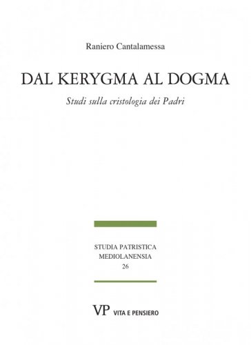 Dal kerygma al dogma - Studi sulla cristologia dei Padri