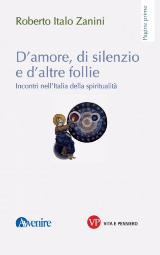 D'amore, di silenzio e d'altre follie - Incontri nell'Italia della spiritualità