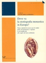 Dove va la storiografia monastica in Europa? - Temi e metodi di ricerca per lo studio della vita monastica e regolare in età medievale alle soglie del terzo millennio