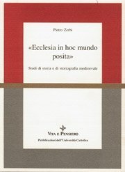 Ecclesia in hoc mundo posita - Studi di storia e di storiografia medioevale