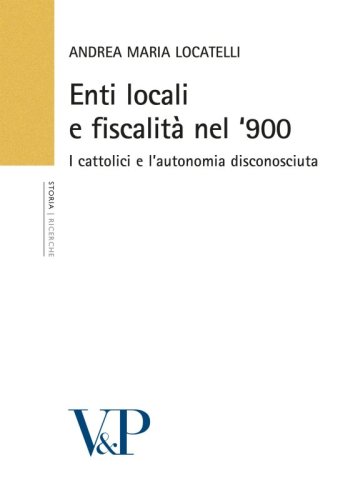 Enti locali e fiscalità nel '900 - I cattolici e l'autonomia disconosciuta