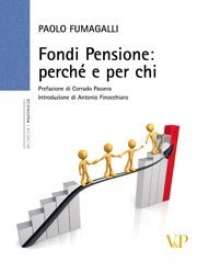 Fondi Pensione: perché e per chi - Prefazione di Corrado Passera. Introduzione di Antonio Finocchiaro