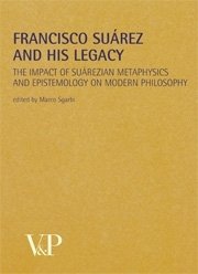 Francisco Suàrez and his legacy - The impact of suàrezian metaphysics and epistemology on modern philosophy. Edited by Marco Sgarbi