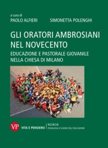 Gli oratori ambrosiani nel Novecento - Educazione e pastorale giovanile nella Chiesa di Milano