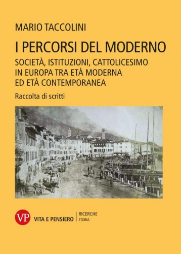 I percorsi del moderno - Società, istituzioni, Cattolicesimo in Europa tra età moderna ed età contemporanea