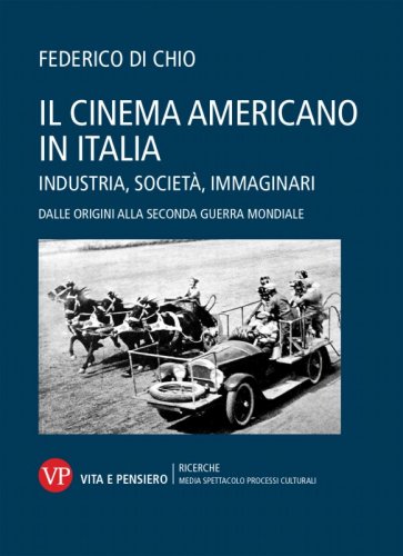 Il cinema americano in Italia - Industria, società, immaginari. Dalle origini alla seconda guerra mondiale