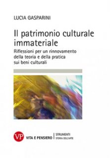 Il patrimonio culturale immateriale - Riflessioni per un rinnovamento della teoria e della pratica sui beni culturali