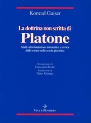 La dottrina non scritta di Platone - Studi sulla fondazione sistematica e storica delle scienze nella scuola platonica