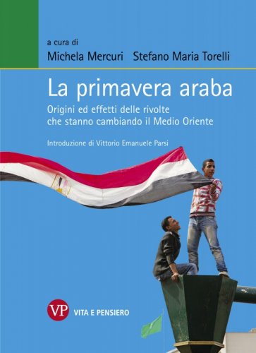 La primavera araba - Origini ed effetti delle rivolte che stanno cambiando il Medio Oriente. Introduzione di Vittorio Emanuele Parsi