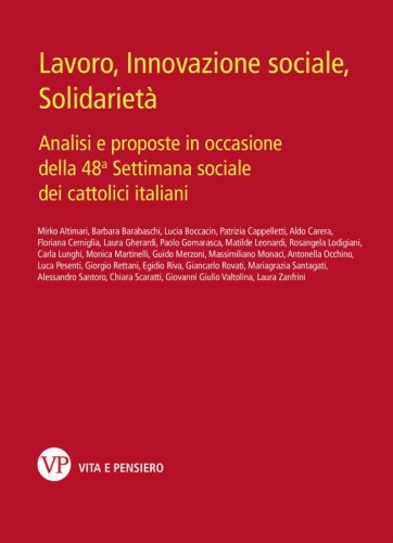 Lavoro, innovazione sociale, solidarietà - Analisi e proposte in occasione della 48a Settimana sociale dei cattolici italiani