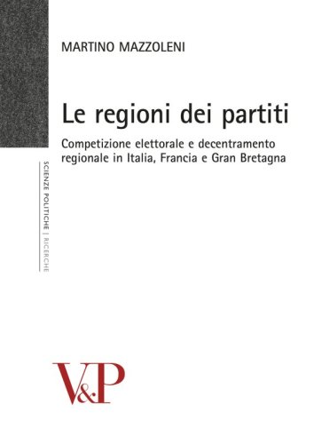 Le regioni dei partiti - Competizione elettorale e decentramento regionale in Italia, Francia e Gran Bretagna