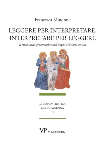 Leggere per interpretare, interpretare per leggere - Il ruolo della grammatica nell’esegesi cristiana antica