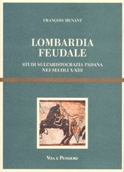 Lombardia feudale - Studi sull'aristocrazia padana nei secoli X-XIII