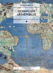 Monarchia universalis - Storia di un concetto cardine della politica europea (secoli XVI-XVIII)