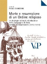 Morte e resurrezione di un Ordine religioso - Le strategie culturali ed educative della Compagnia di Gesù durante la soppressione (1759-1814)
