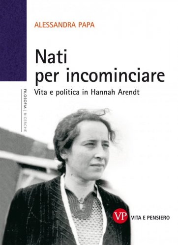 Nati per incominciare - Vita e politica in Hannah Arendt