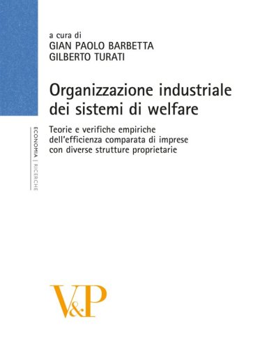 Organizzazione industriale dei sistemi di welfare - Teorie e verifiche empiriche dell'efficienza comparata di imprese con diverse strutture proprietarie