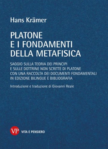 Platone e i fondamenti della metafisica - Saggio sulla teoria dei principi e sulle dottrine non scritte di Platone con una raccolta dei documenti fondamentali in edizione bilingue e bibliografia