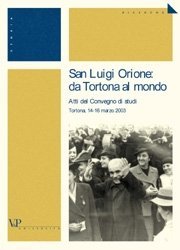San Luigi Orione: da Tortona al mondo - Atti del Convegno di studi (Tortona, 14-16 marzo 2003)