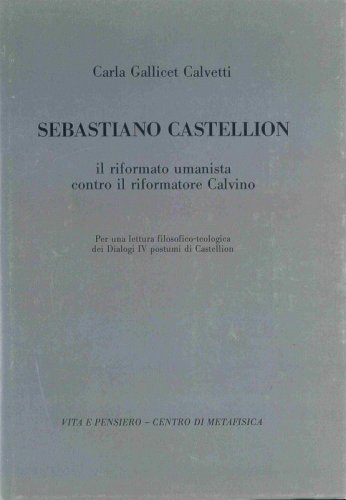 Sebastiano Castellion - il riformato umanista contro il riformatore Calvino