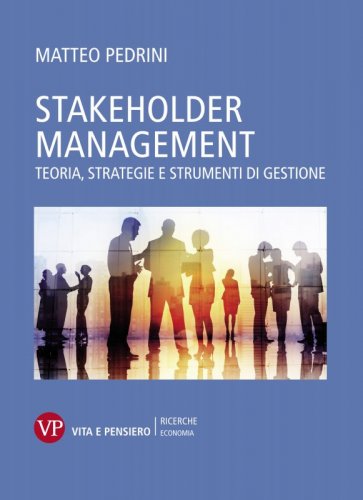 Stakeholder management - Teoria, strategie e strumenti di gestione