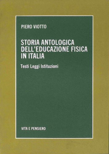 Storia antologica dell'educazione fisica in Italia - Testi Leggi Istituzioni