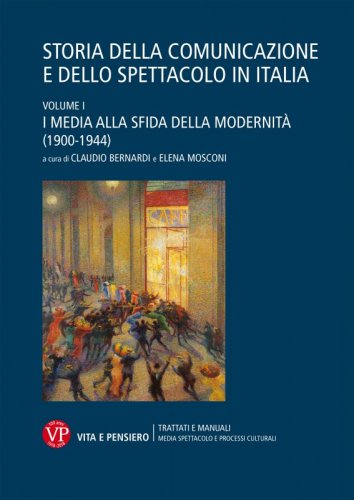 Storia della comunicazione e dello spettacolo in Italia - Volume I. I media alla sfida della modernità (1900-1944)