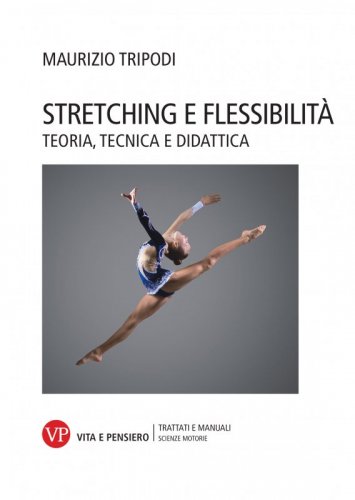 Stretching e flessibilità - Teoria, tecnica e didattica