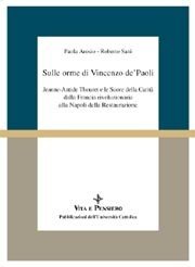 Sulle orme di Vincenzo de'Paoli - Jeanne-Antide Thouret e le Suore della Carità dalla Francia Rivoluzionaria alla Napoli della Restaurazione