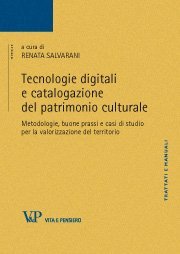 Tecnologie digitali e catalogazione del patrimonio culturale - Metodologie, buone prassi e casi di studio per la valorizzazione del territorio