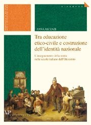Tra educazione etico-civile e costruzione dell'identità nazionale - L'insegnamento della storia nelle scuole italiane dell'Ottocento