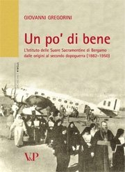 Un po' di bene - L'Istituto delle Suore Sacramentine di Bergamo dalle origini al secondo dopoguerra (1882-1950)