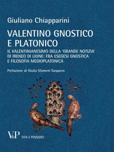 Valentino gnostico e platonico - Il valentinianesimo della 'grande notizia' di Ireneo di Lione: fra esegesi gnostica e filosofia medioplatonica
