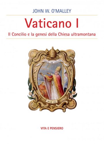 Vaticano I - Il Concilio e la genesi della Chiesa ultramontana