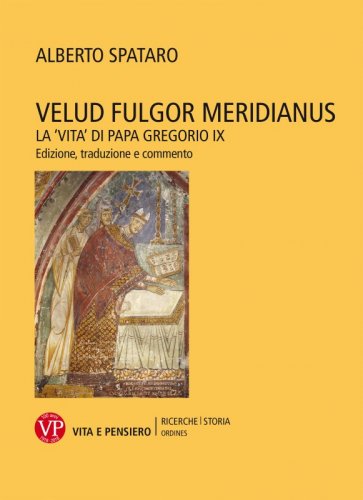 Velud fulgor meridianus - La 'vita' di papa Gregorio IX. Edizione, traduzione e commento