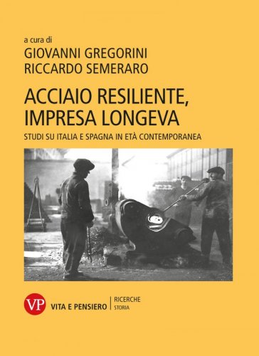 Acciaio resiliente, impresa longeva - Studi su Italia e Spagna in età contemporanea