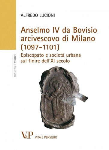 Anselmo IV da Bovisio arcivescovo di Milano (1097-1101). Episcopato e società urbana sul finire dell'XI secolo