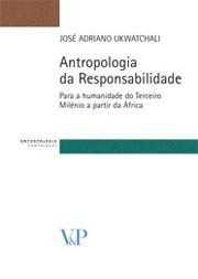 Antropologia da Responsabilidade - Para a humanidade do Terceiro Milénio a partir da África