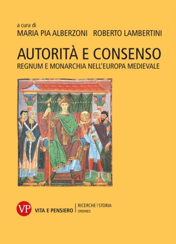Autorità e consenso - Regnum e monarchia nell’Europa medievale