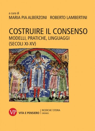 Costruire il consenso - Modelli, pratiche, linguaggi (secoli XI-XV)