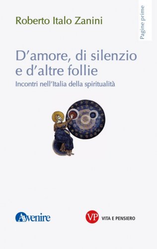 D'amore, di silenzio e di altre follie - Incontri nell'Italia della spiritualità